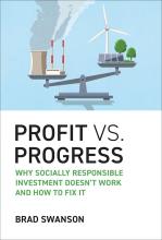 Brad Swanson: Profit vs. Progress, Why Socially Responsible Investment Doesn’t Work and How to Fix It Swanson: Profit vs. Progress