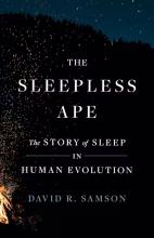 David R. Samson, The Sleepless Ape: The Story of Sleep in Human Evolution Samson: The Sleepless Ape