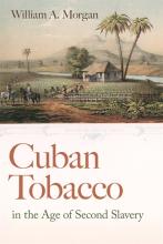 William A. Morgan: Cuban Tobacco in the Age of Second Slavery Morgan: Cuban Tobacco in the Age of Second Slavery