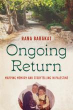 Rana Barakat: Ongoing Return Mapping Memory and Storytelling in Palestine Barakat: Ongoing Return