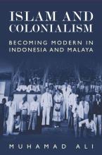 Muhamad Ali: Islam and Colonialism. Becoming Modern in Indonesia and Malaya Muhamad Ali: Islam and Colonialism