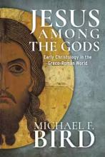 Michael F. Bird: Jesus among the gods Michael F. Bird: Jesus among the gods