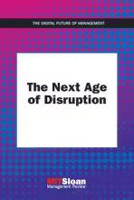 MIT Sloan Management Review: The Next Age of Disruption MIT Sloan Management Review: The Next Age of Disruption