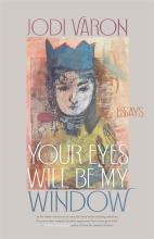 Jodi Varon: Your Eyes Will Be My Window Jodi Varon: Your Eyes Will Be My Window