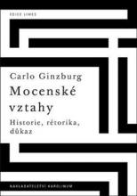 Carlo Ginzburg: Mocenské vztahy - Historie, rétorika, důkaz Carlo Ginzburg: Mocenské vztahy - Historie, rétorika, důkaz