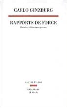 Carlo Ginzburg: Rapports de force. Histoire, rhétorique, preuve Carlo Ginzburg: Rapports de force. Histoire, rhétorique, preuve