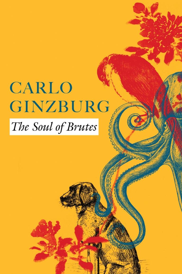 Carlo Ginzburg: The Soul of Brutes Carlo Ginzburg: The Soul of Brutes